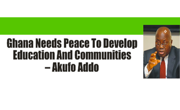 Ghana Needs Peace To Develop Education And Communities – Akufo Addo